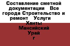 Составление сметной документации - Все города Строительство и ремонт » Услуги   . Ханты-Мансийский,Урай г.